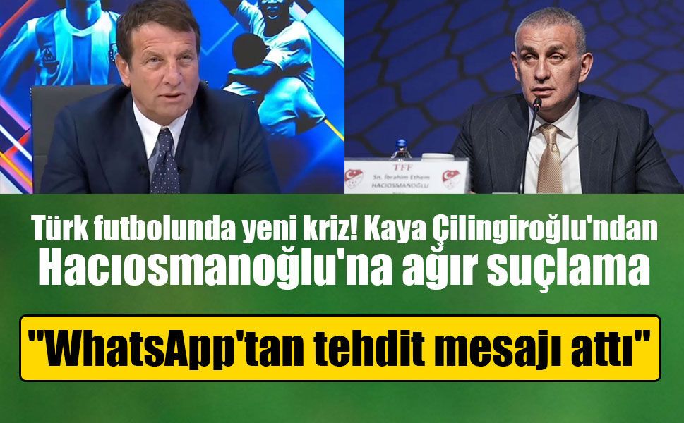 Kaya Çilingiroğlu'ndan Hacıosmanoğlu iddiası! "WhatsApp'tan tehdit mesajı attı"