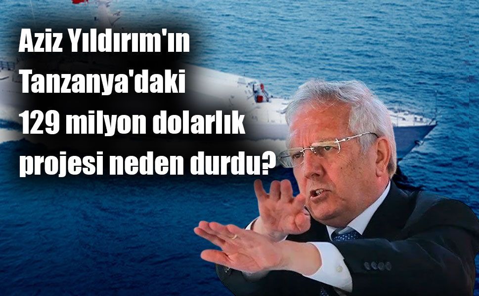 Aziz Yıldırım'ın Tanzanya'daki dev yatırımı finansman engeline takıldı