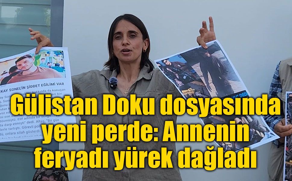 Gülistan Doku dosyasında yeni operasyon: Anne Bedriye Doku'dan yürek burkan çağrı, soruşturma genişliyor