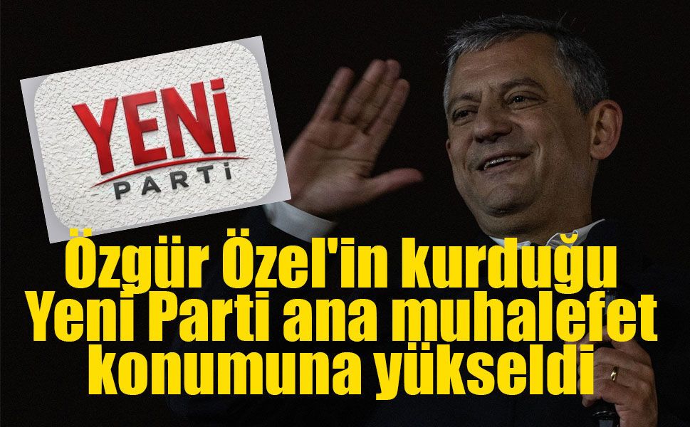 Meclis'te siyasi tablo değişti: Özgür Özel'in kurduğu Yeni Parti ana muhalefet konumuna yükseldi