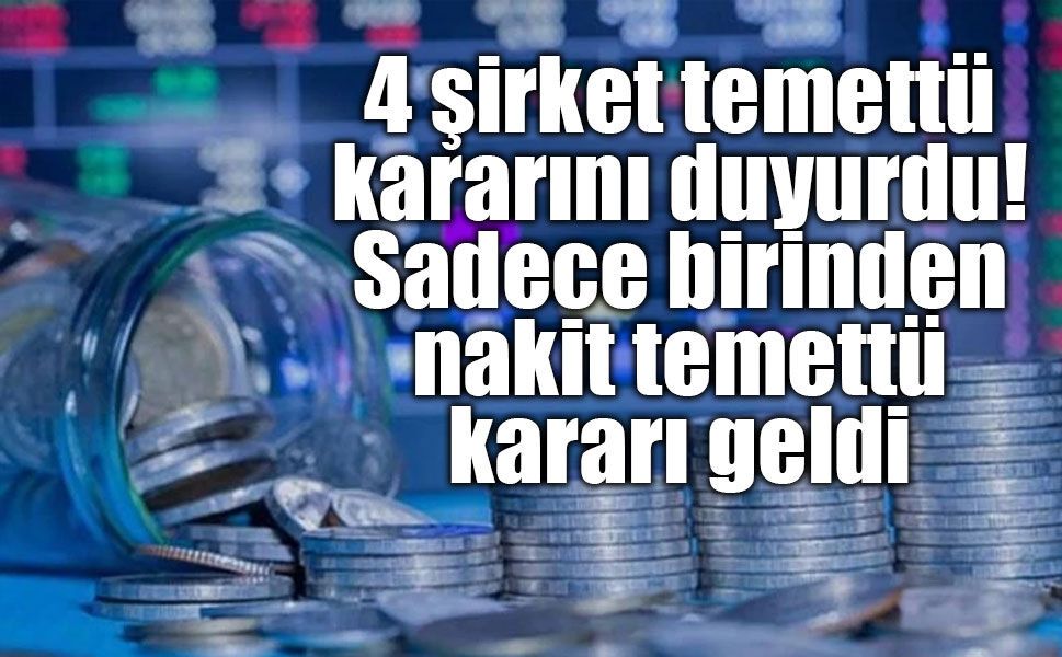 4 şirket temettü kararını duyurdu: Sadece birinden nakit temettü kararı geldi
