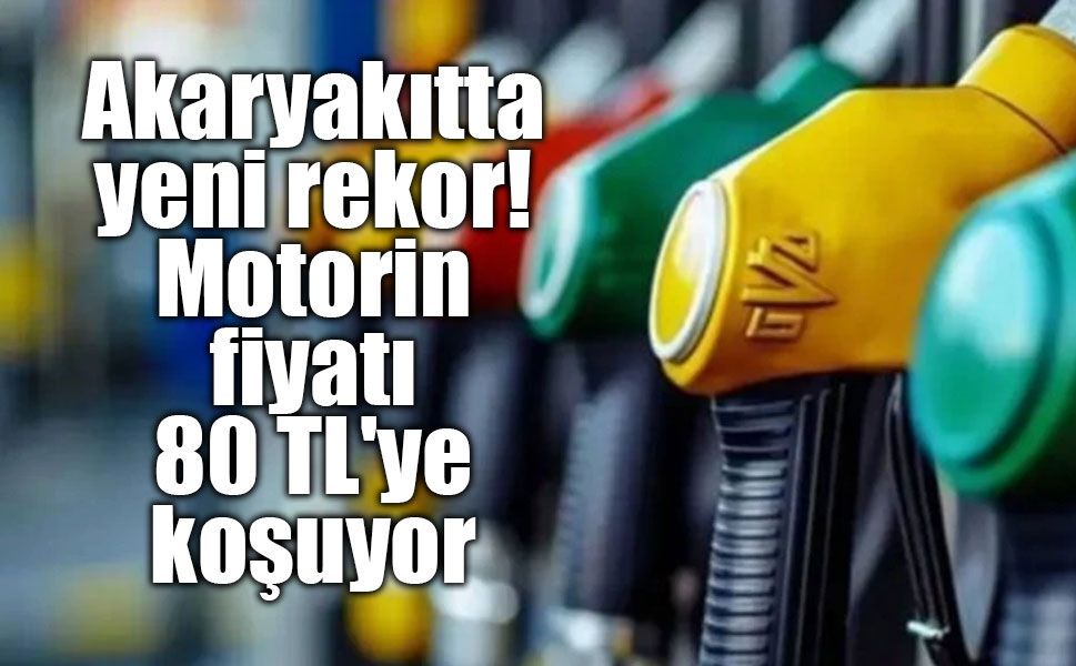 Motorinde tarihi artış: Litre fiyatı 80 TL sınırına dayandı
