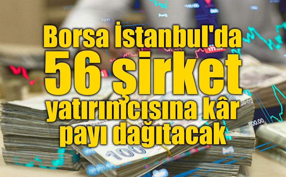 Borsa İstanbul'da 56 şirket yatırımcısına kâr payı dağıtacak