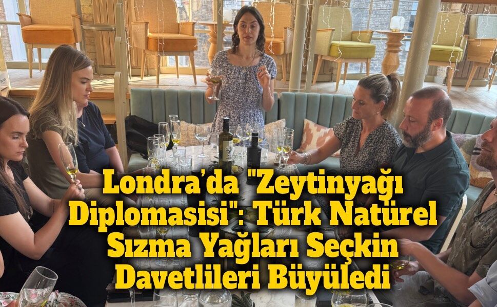 Londra’da ilk: Türk zeytinyağının 2 bin 600 yıllık hikayesi dünyaya tanıtıldı