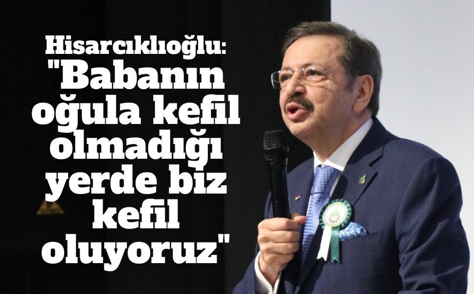 TOBB Başkanı Hisarcıklıoğlu: "Babanın oğula kefil olmadığı yerde biz kefil oluyoruz"