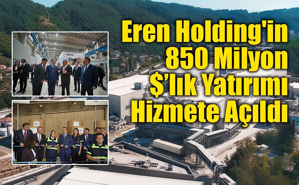Eren Holding'in 850 Milyon Dolarlık Yatırımı Hizmete Açıldı