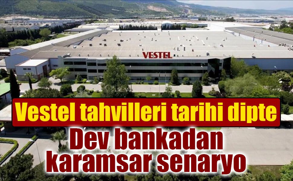 Vestel tahvillerinde tarihi düşüş: Dev bankadan yeniden yapılandırma uyarısı!