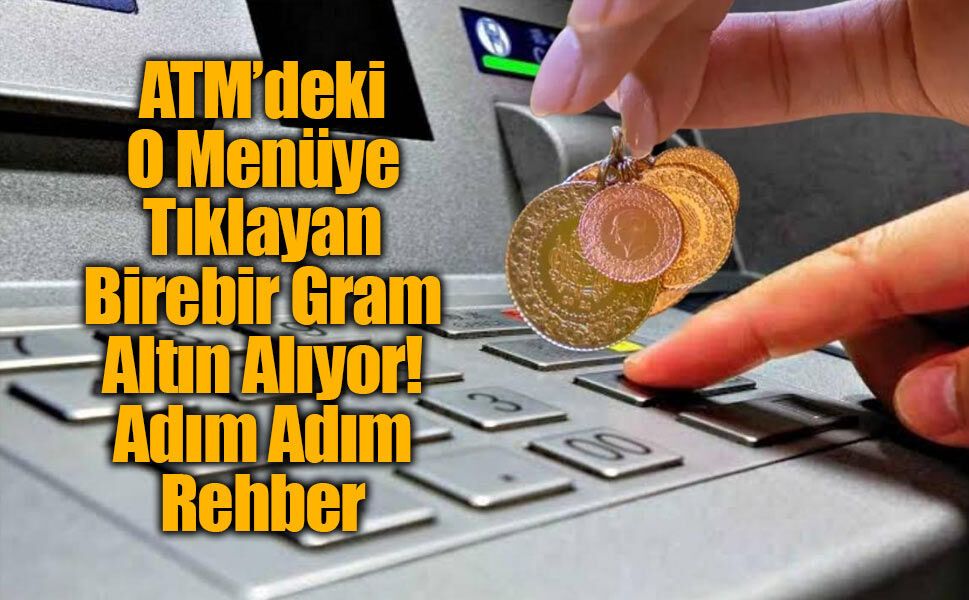 ATM’den Fiziki Gram Altın Dönemi Başladı: Kuyumcuya Gitmeden Altın Nasıl Alınır?