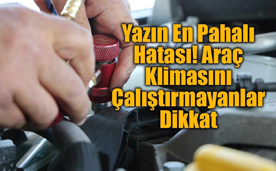 Yazın En Pahalı Hatası! Araç Klimasını Çalıştırmayanlar Dikkat