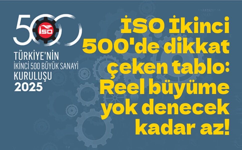 İSO İkinci 500 açıklandı: Sanayide üretim var, kârlılık baskı altında!