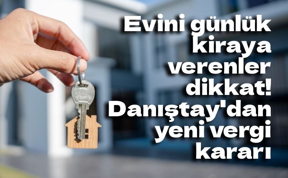 Danıştay'dan kısa süreli ev kiralamalarında emsal karar: Vergi cezalarına durdurma