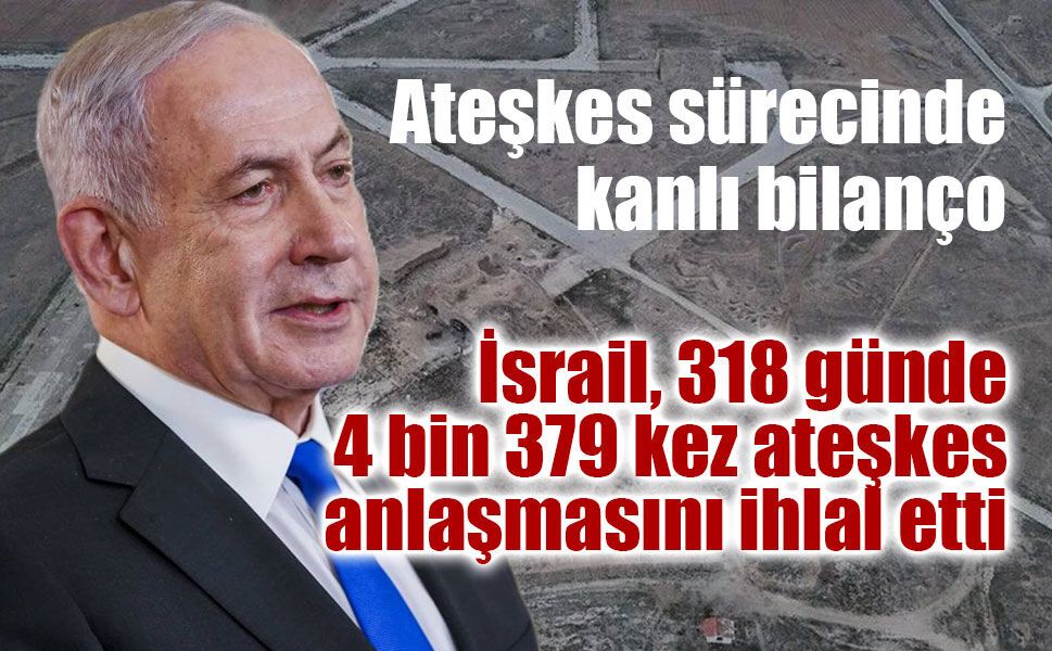 İsrail, 318 günde 4 bin 379 kez ateşkes anlaşmasını ihlal etti
