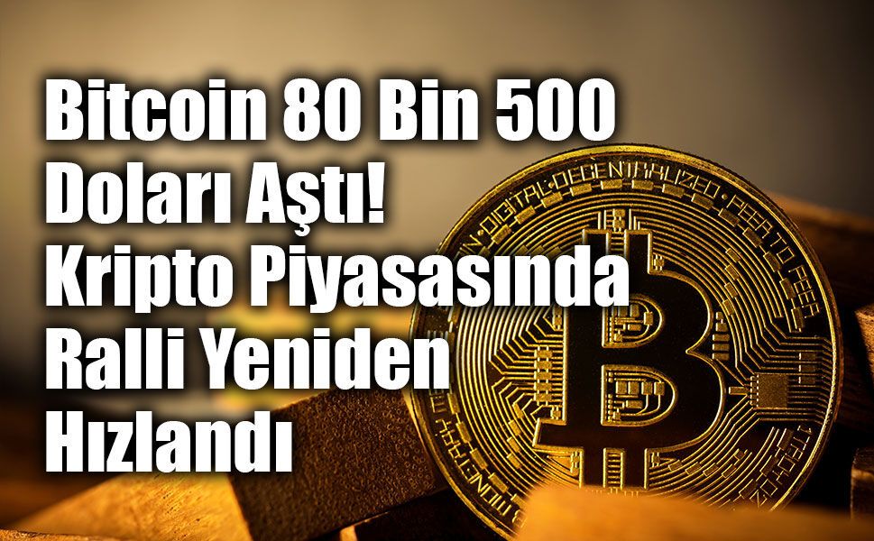 Bitcoin 80 Bin 500 Doları Aştı: Kripto Piyasasında Ralli Yeniden Hızlandı