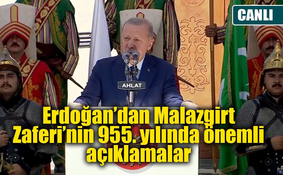 Erdoğan’dan Ahlat’ta önemli mesajlar: Malazgirt’in 955. yıl dönümü