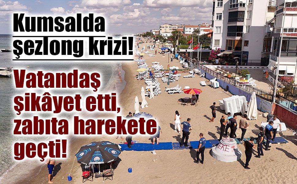Büyükçekmece’de sahil işgaline geçit yok! Şezlonglar toplatıldı