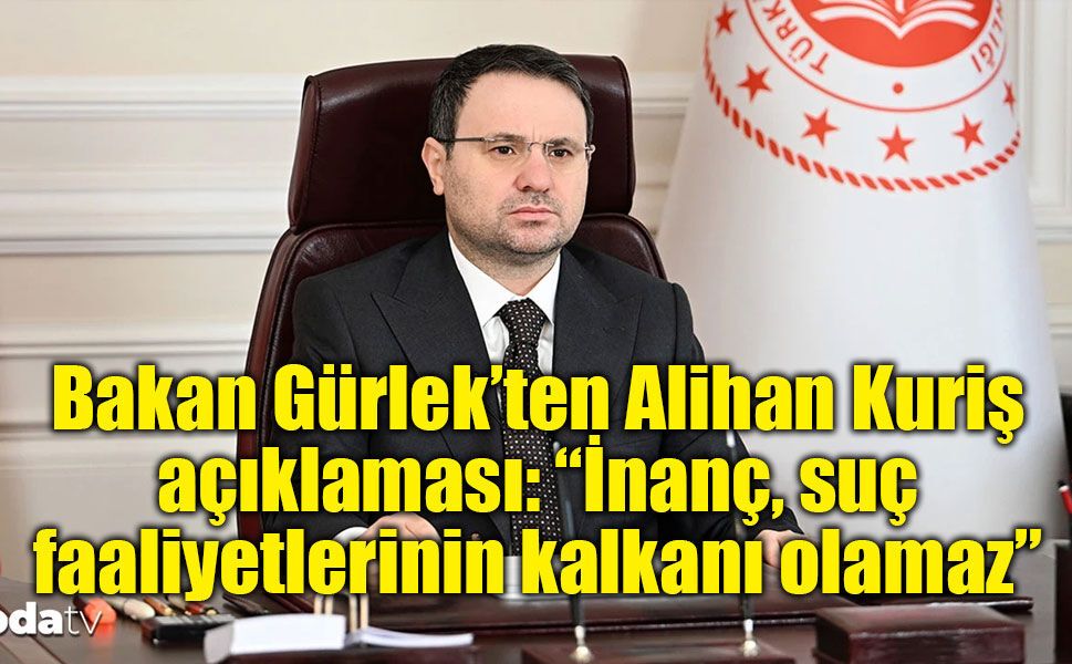 Bakan Gürlek’ten Alihan Kuriş açıklaması: “İnanç, suç faaliyetlerinin kalkanı olamaz”