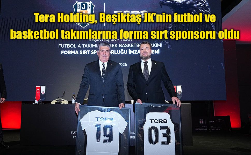 Tera Holding, Beşiktaş JK’nin futbol ve basketbol takımlarına forma sırt sponsoru oldu