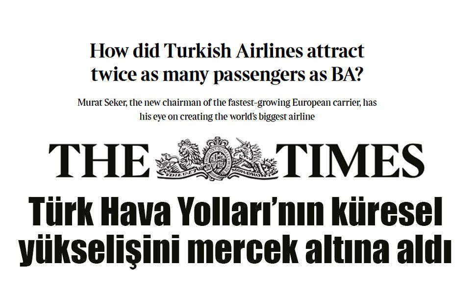 The Times, Türk Hava Yolları’nın küresel yükselişini mercek altına aldı