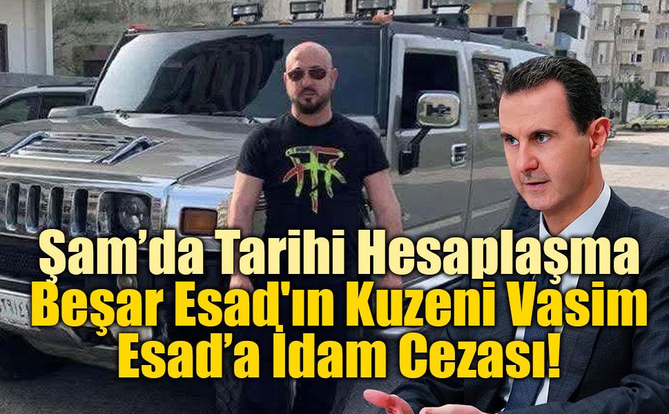 Suriye'de Esad'ın kuzeni Vasim Esad'a idam cezası