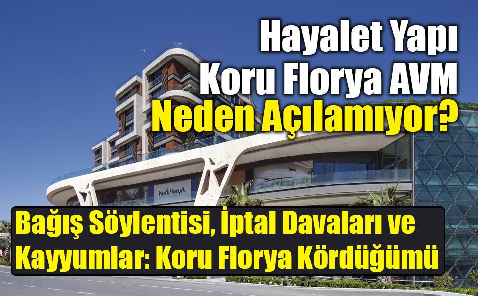 Koru Florya AVM Neden Açılamıyor? İşte Şehir Efsaneleri ve Hukuki Gerçekler!