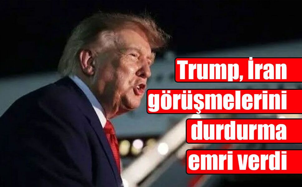 Trump, İran görüşmelerini durdurma emri verdi