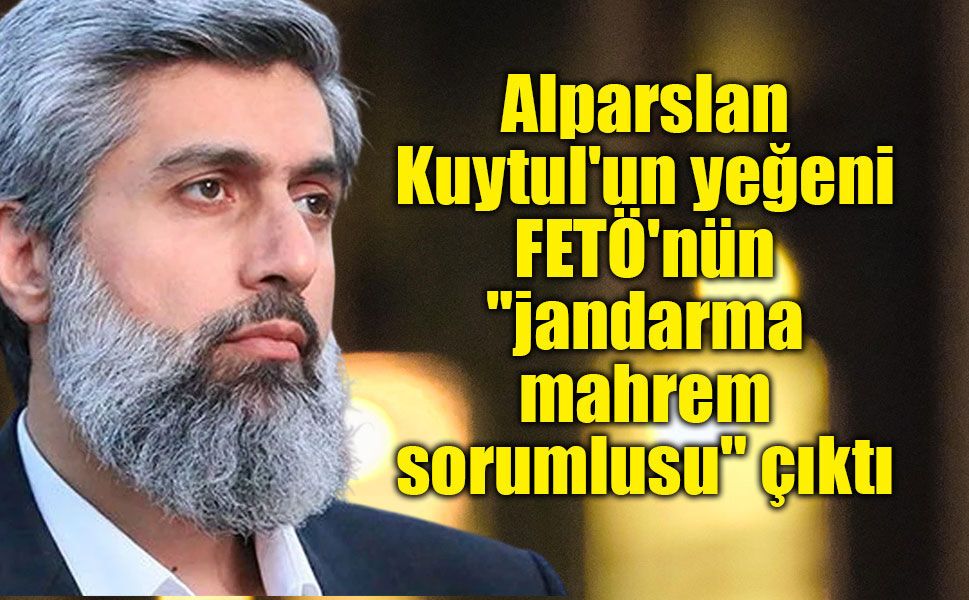 Alparslan Kuytul'un yeğeni FETÖ'nün "jandarma mahrem sorumlusu" çıktı