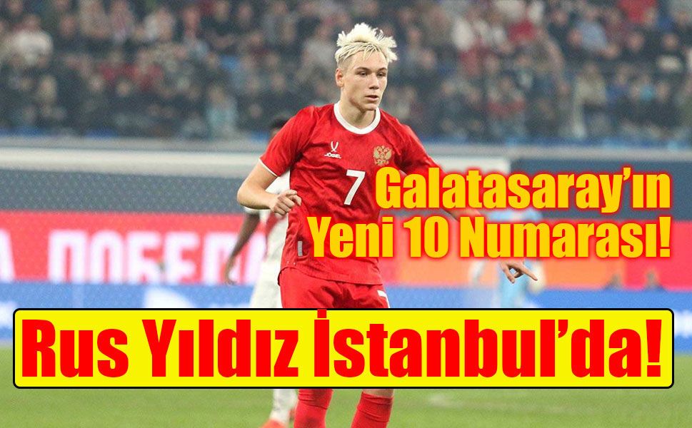 Galatasaray'dan 10 numara hamlesi: Aleksey Batrakov İstanbul'da
