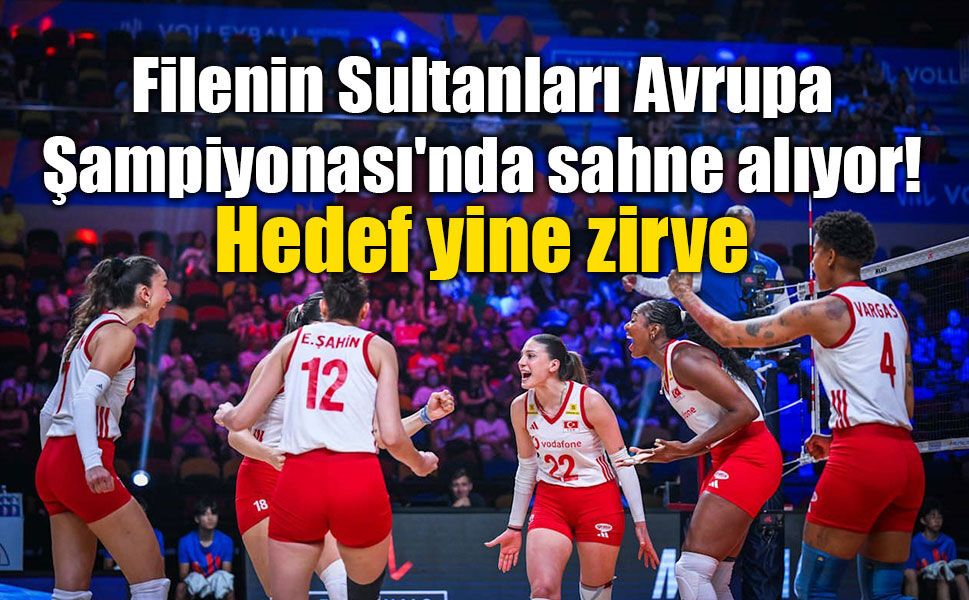 Filenin Sultanları Avrupa Şampiyonası'nda sahne alıyor: Hedef yine zirve