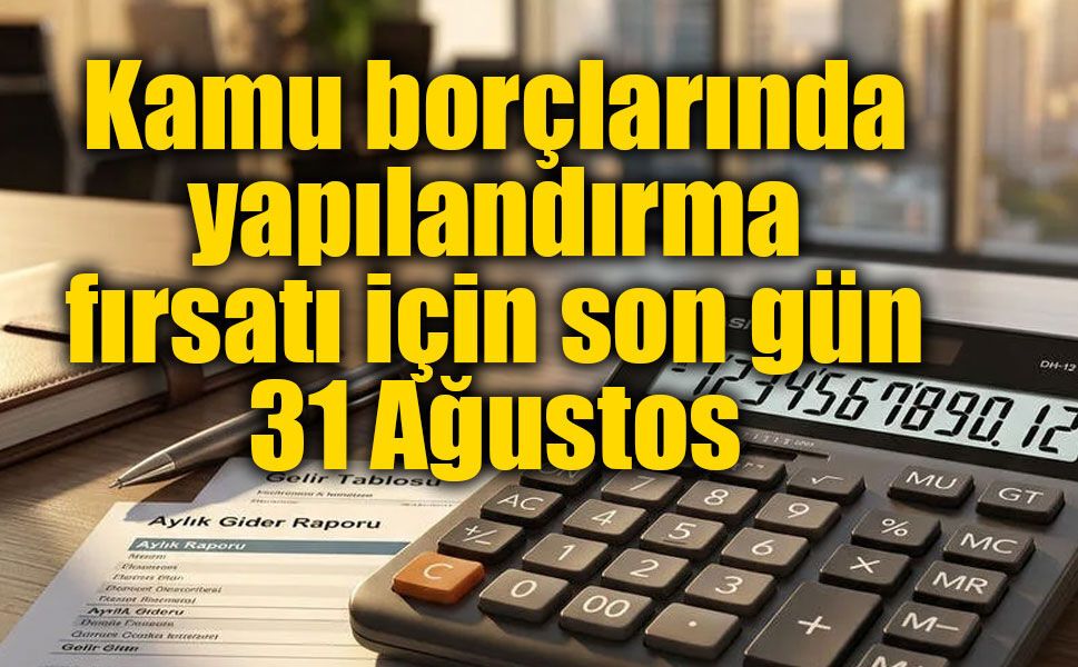 Kamu borçlarında yapılandırma fırsatı için son gün 31 Ağustos
