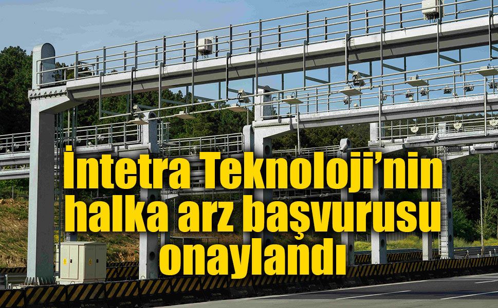 İntetra Teknoloji’nin halka arz başvurusu onaylandı