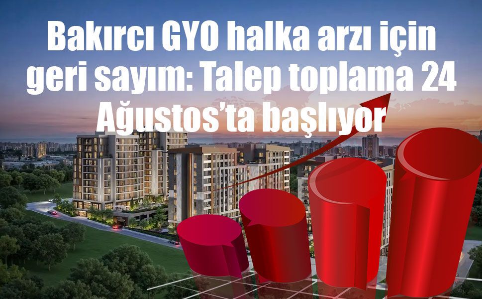 Bakırcı GYO halka arz oluyor Talep toplama tarihleri 24-25-26 Ağustos