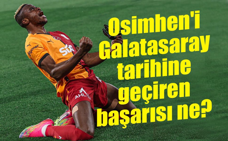 Osimhen'i Galatasaray tarihine geçiren başarısı ne?