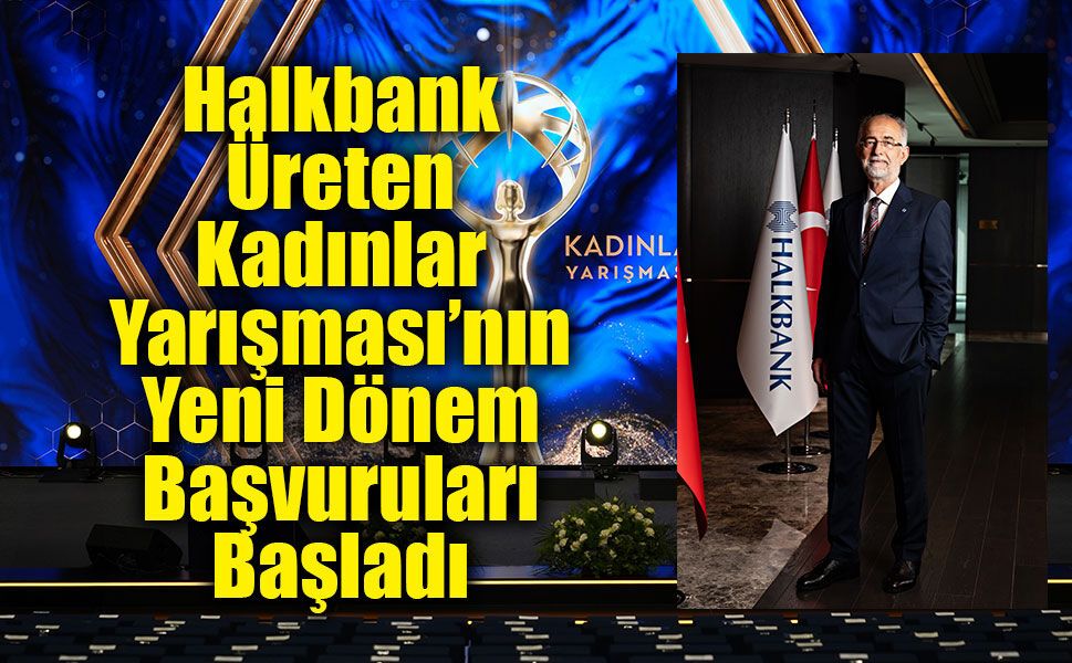 Halkbank Üreten Kadınlar Yarışması’nın  Yeni Dönem Başvuruları Başladı