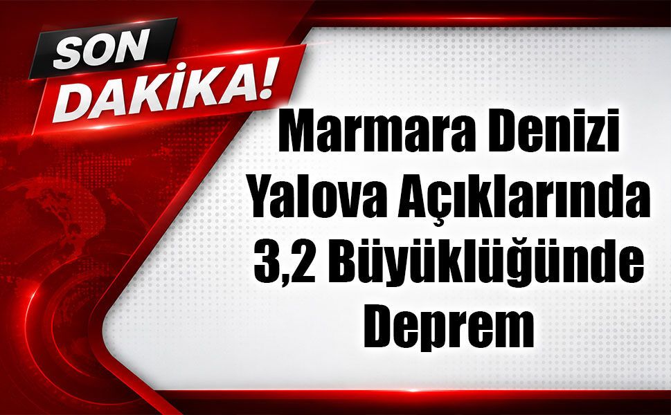 Marmara’da Korkutan Sarsıntı! Yalova Açıklarında Deprem