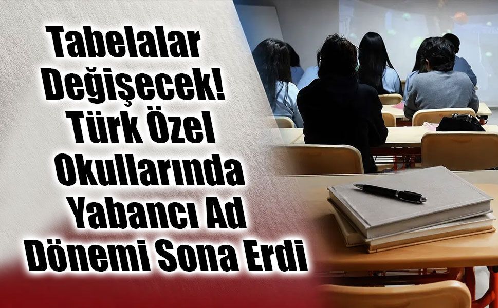 Türk Özel Okullarında Yabancı İsim Devri Kapanıyor: MEB’den Türkçe Ad Zorunluluğu