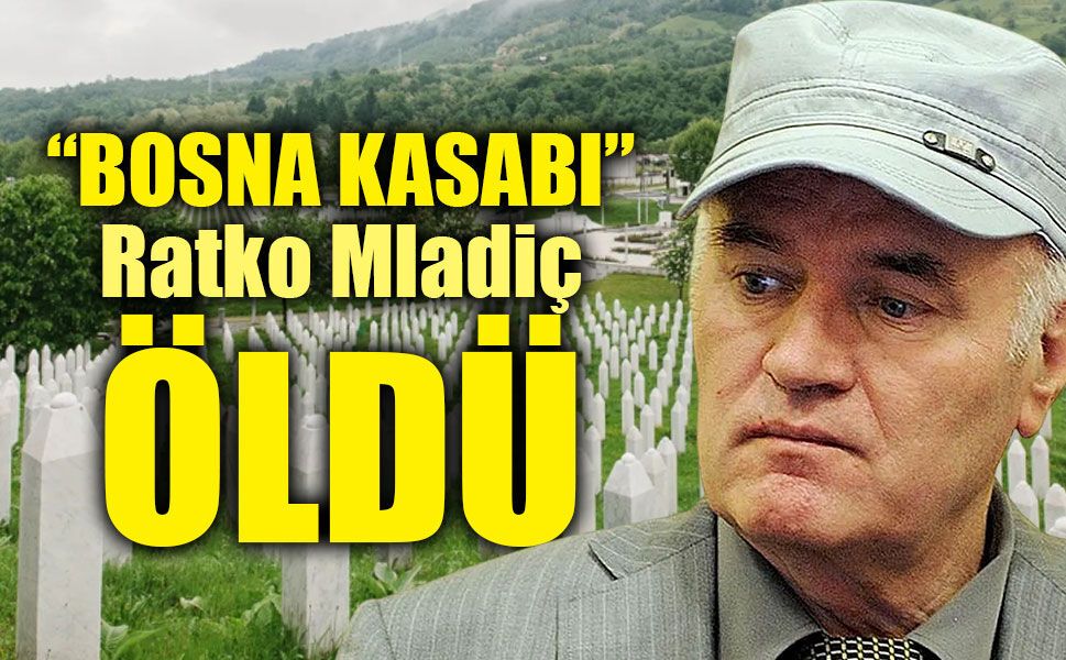 Srebrenitsa’nın “Kasabı” öldü! Ratko Mladiç Lahey’de hayatını kaybetti