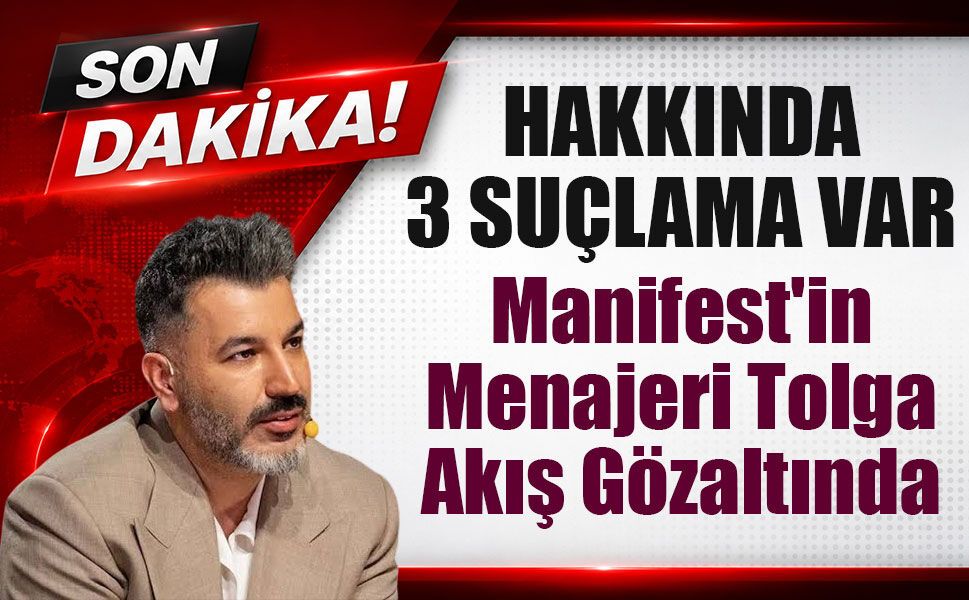 Manifest'in Patronu Tolga Akış Neden Gözaltına Alındı? İşte 3 Suçlama