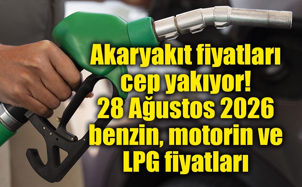 Akaryakıt fiyatları cep yakıyor! 28 Ağustos 2026 benzin, motorin ve LPG fiyatları