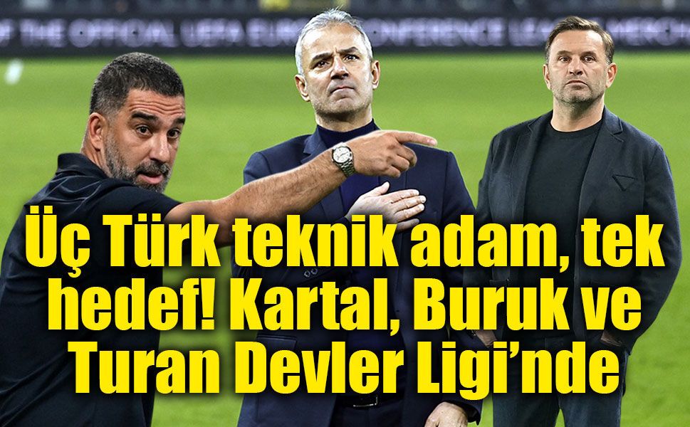 İsmail Kartal, Okan Buruk ve Arda Turan Şampiyonlar Ligi sahnesinde