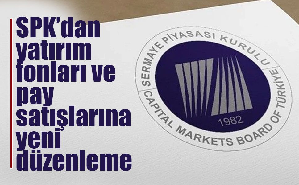 SPK’dan yatırım fonları ve pay satışlarına yeni düzenleme: Sermaye şartı yükseldi, borsa dışı satışlara sınır geldi