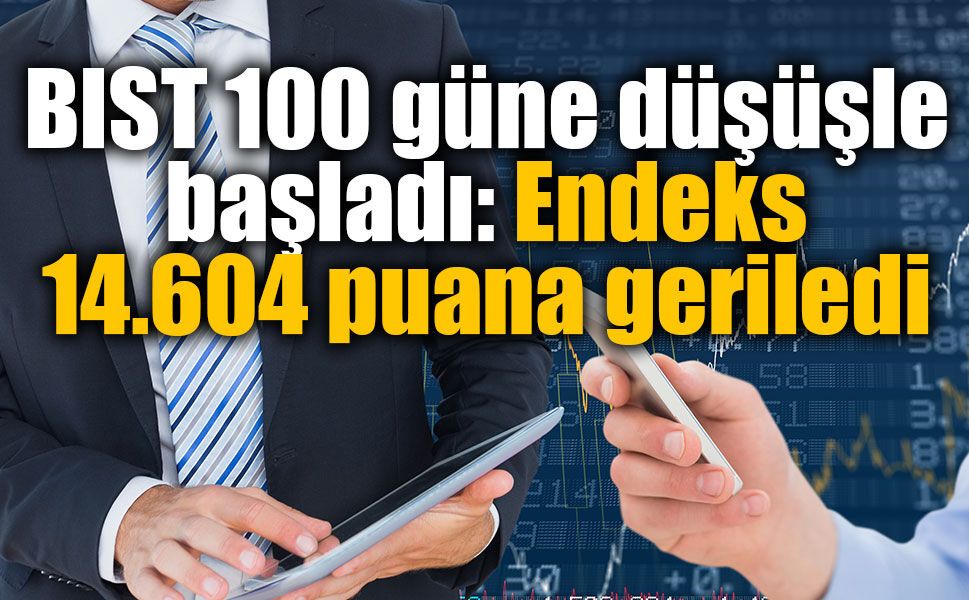 Borsa haftaya satıcılı başladı! BIST 100 14.600 puanın altını gördü