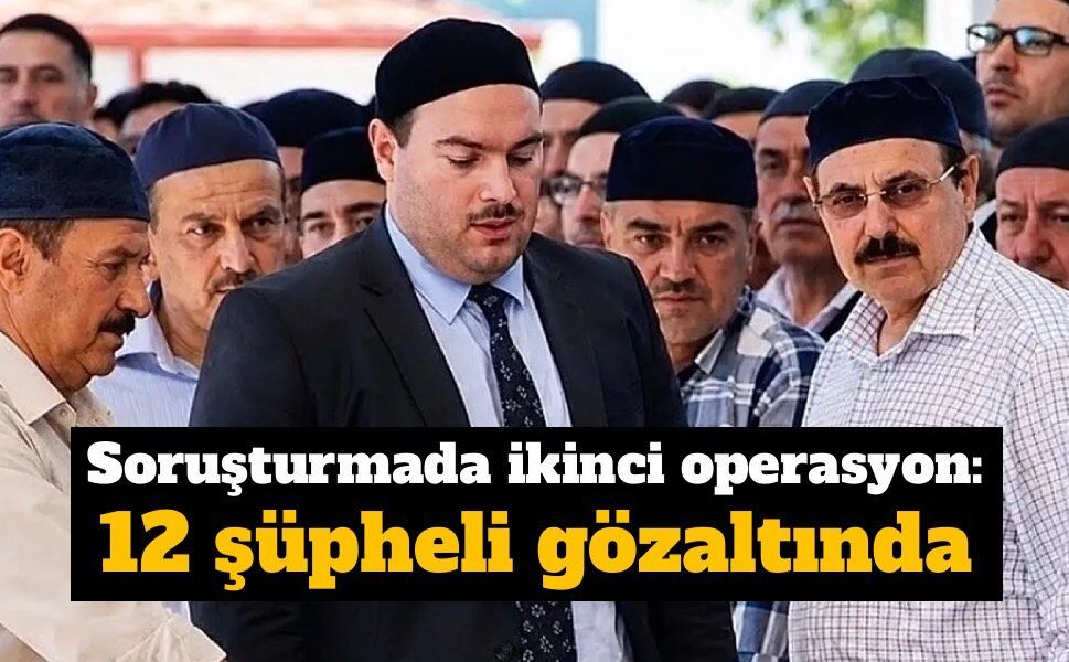 Alihan Kuriş soruşturmasında ikinci operasyon: 12 şüpheli gözaltında