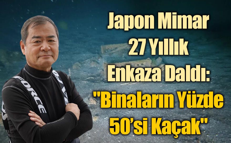 japon Mimar 27 Yıllık Enkaza Daldı: "Binaların Yüzde 50’si Kaçak"