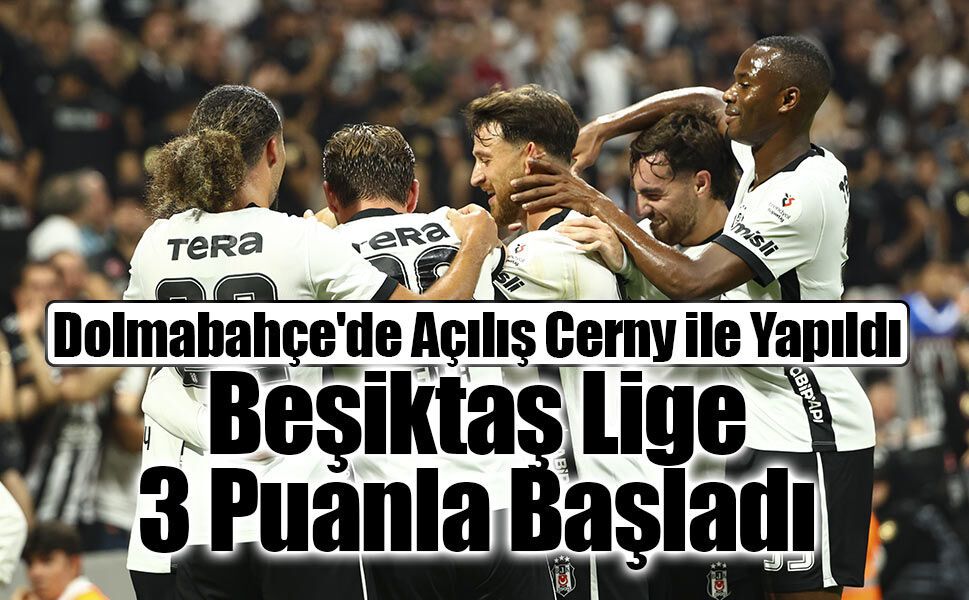 Dolmabahçe'de Açılış Cerny ile Yapıldı: Beşiktaş Lige 3 Puanla Başladı