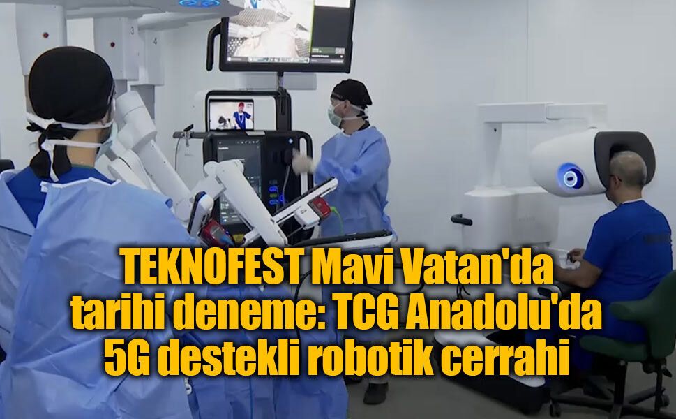 TEKNOFEST Mavi Vatan'da tarihi deneme: TCG Anadolu'da 5G destekli robotik cerrahi