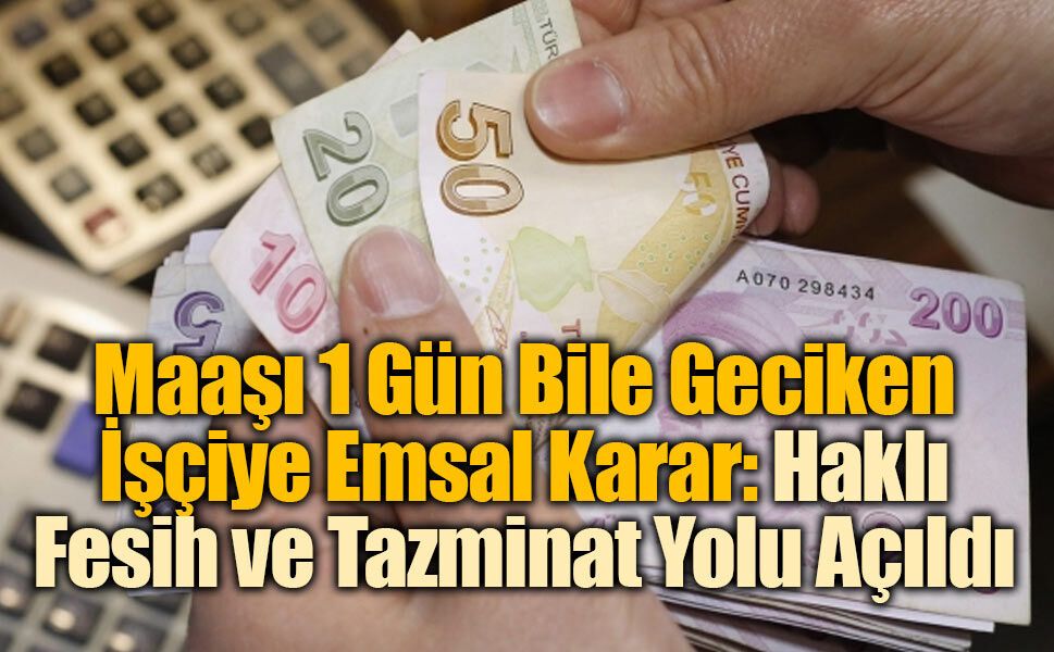 Yargıtay’dan Emsal Karar: Maaşı 1 Gün Dahi Geciken İşçiye Tazminat Hakkı