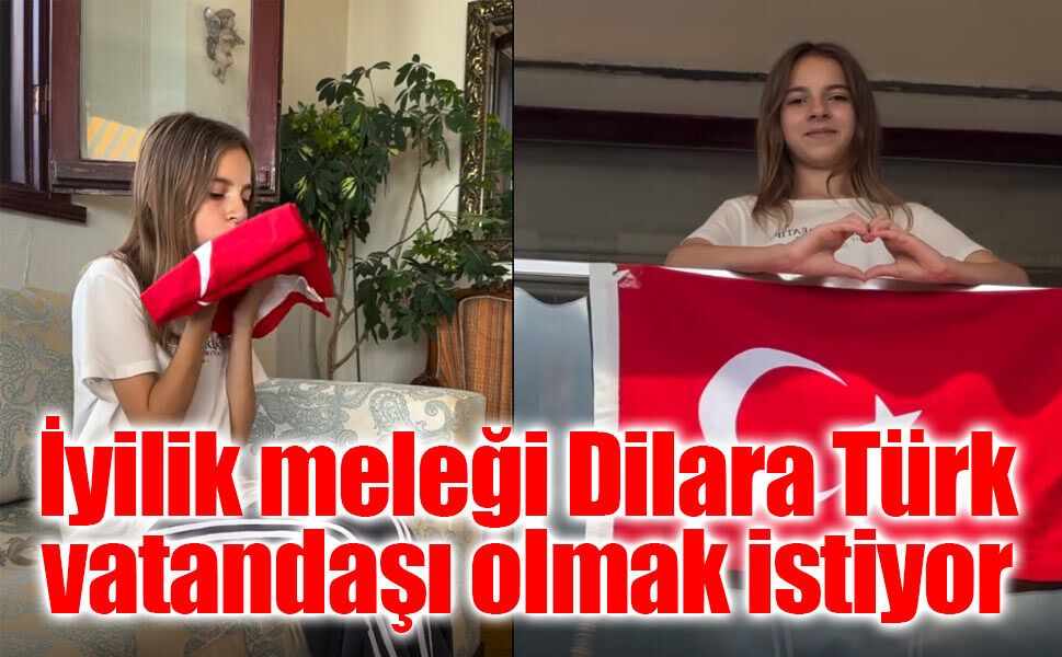 İyilik Meleği Dilara'nın Hayali: "Türk Vatandaşı Olmak"