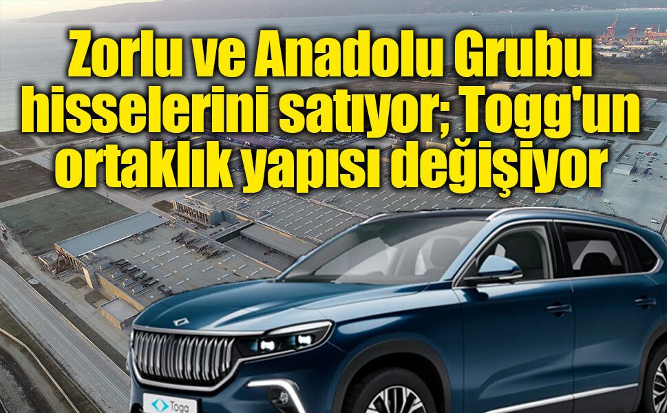 TOGG’da Vestel ve Anadolu Grubu paylarını satıyor