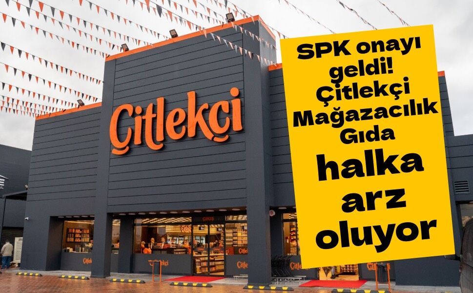 SPK onayı geldi! Çitlekçi Mağazacılık Gıda halka arz oluyor