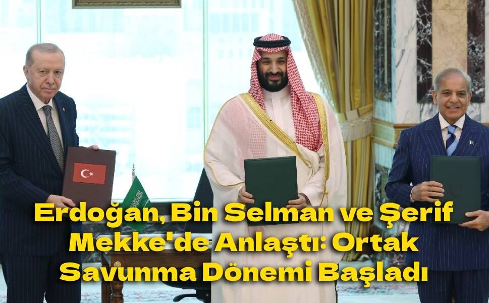 Mekke'de Tarihi Zirve: Türkiye, Suudi Arabistan ve Pakistan Ortak Savunma Anlaşması İmzaladı